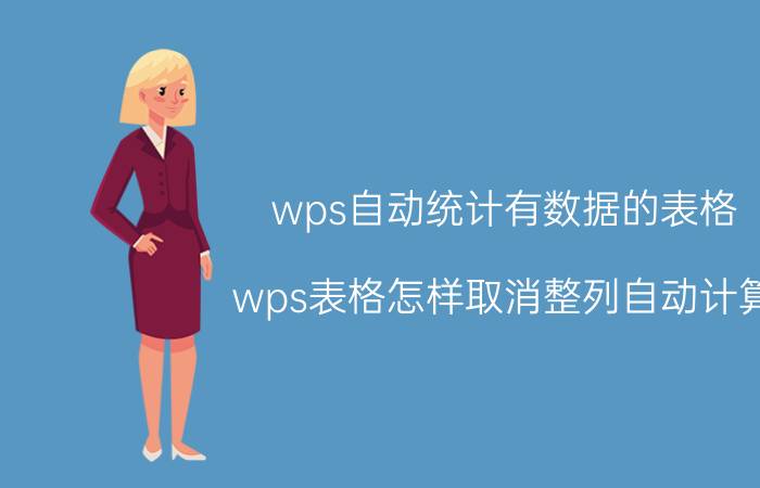 wps自动统计有数据的表格 wps表格怎样取消整列自动计算？